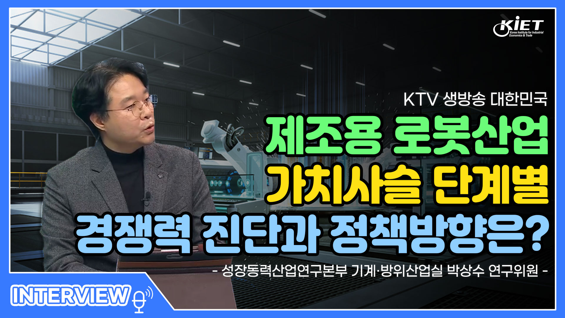 영상보고서_[KTV] 생방송 대한민국, 제조용 로봇산업 가치사슬 단계별 경쟁력 진단과 정책 방향은?
