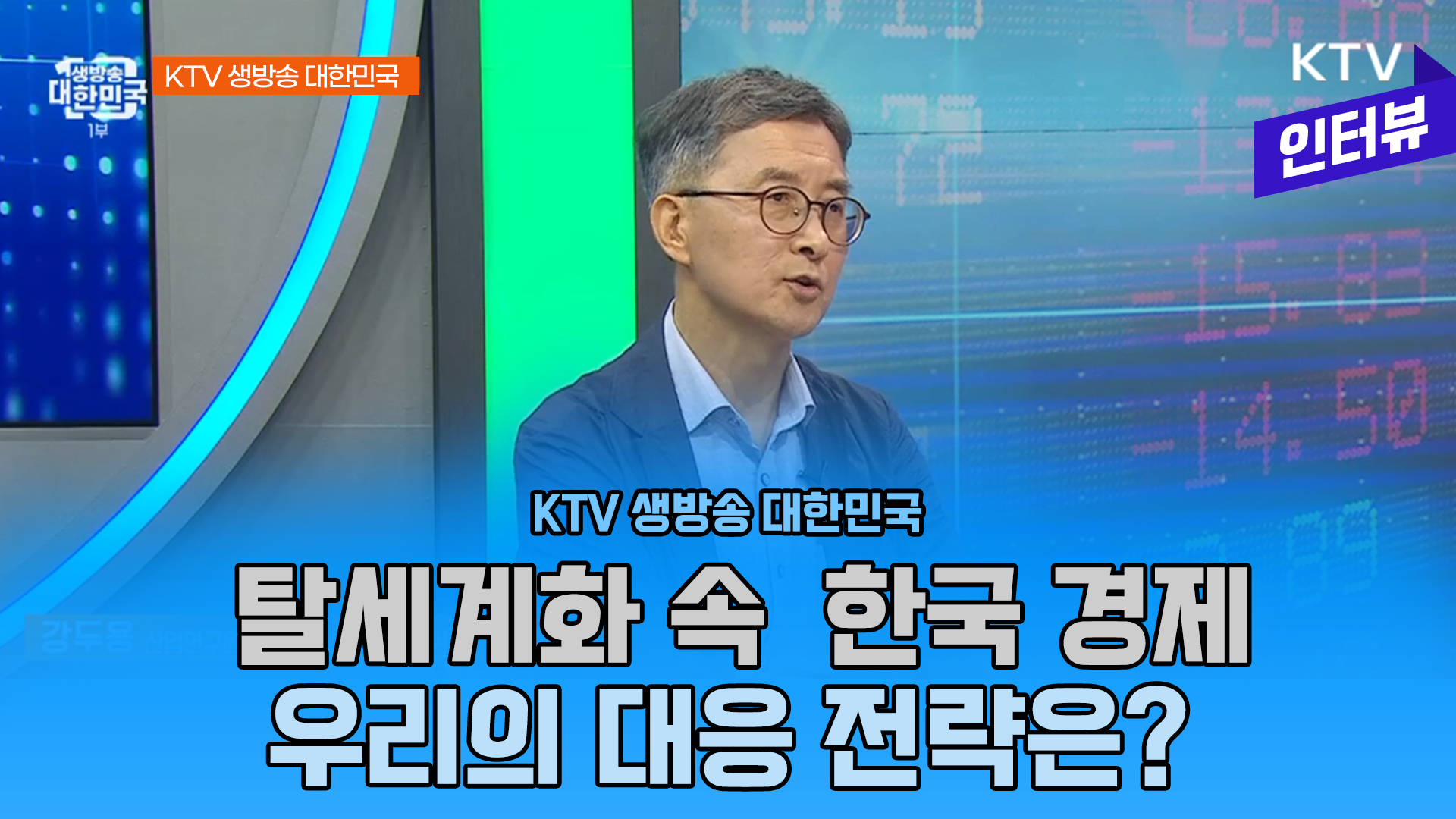 영상보고서_[KTV] 생방송 대한민국,  탈세계화 속 한국 경제, 우리의 대응 전략은?
